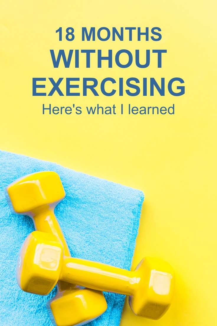 Without Exercising 18 Months Without Exercising: Here`s What I Learned